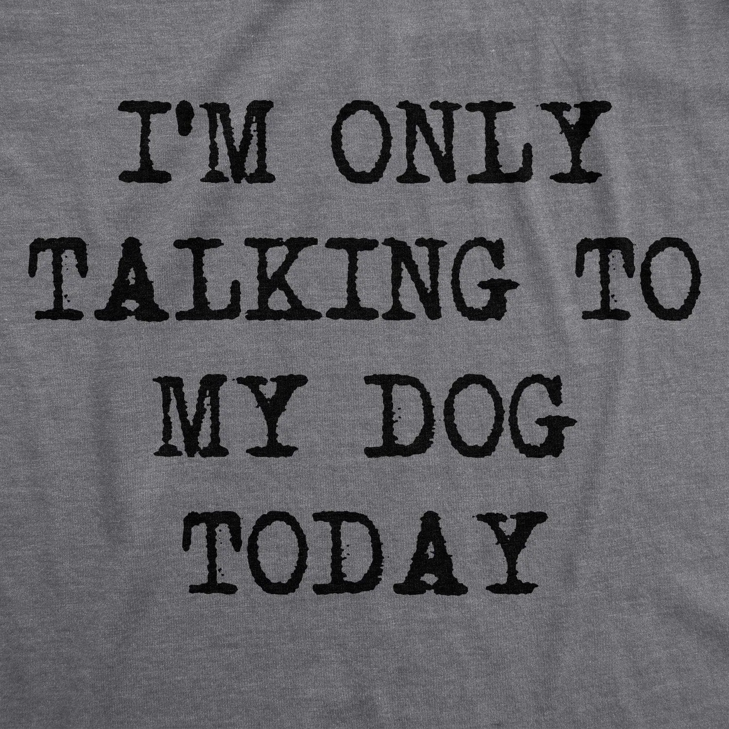 Mens I'm Only Talking to My Dog Today Funny Shirts Dog Lovers Novelty Cool T Shirt