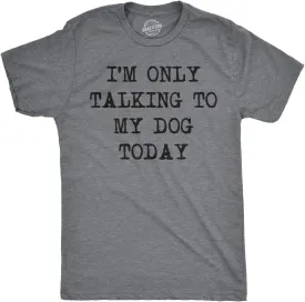 Mens I'm Only Talking to My Dog Today Funny Shirts Dog Lovers Novelty Cool T Shirt